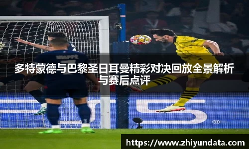 多特蒙德与巴黎圣日耳曼精彩对决回放全景解析与赛后点评